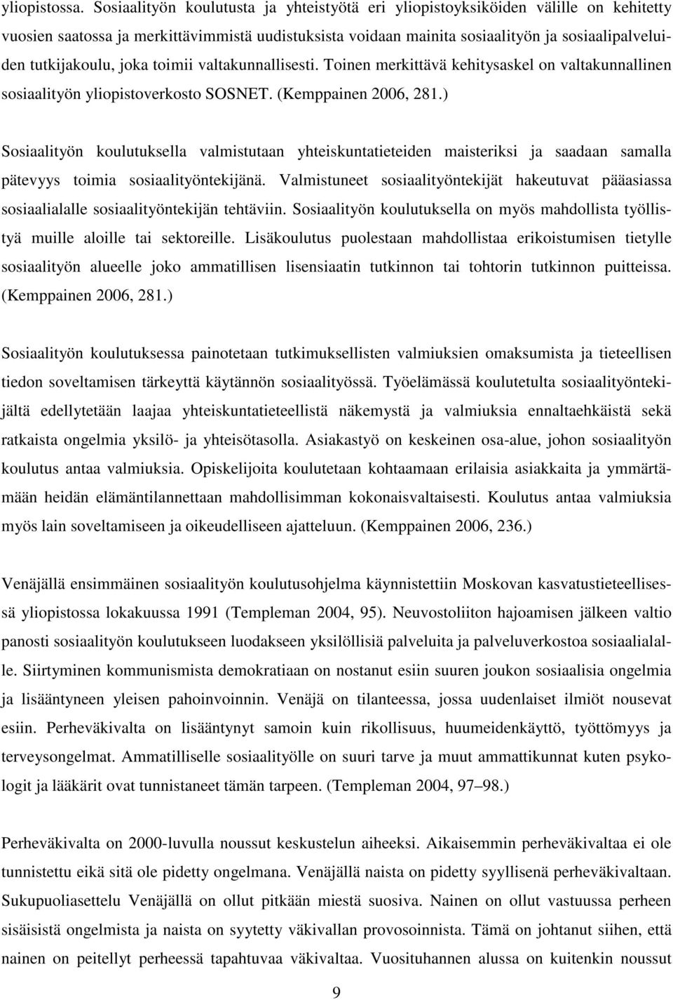 tutkijakoulu, joka toimii valtakunnallisesti. Toinen merkittävä kehitysaskel on valtakunnallinen sosiaalityön yliopistoverkosto SOSNET. (Kemppainen 2006, 281.