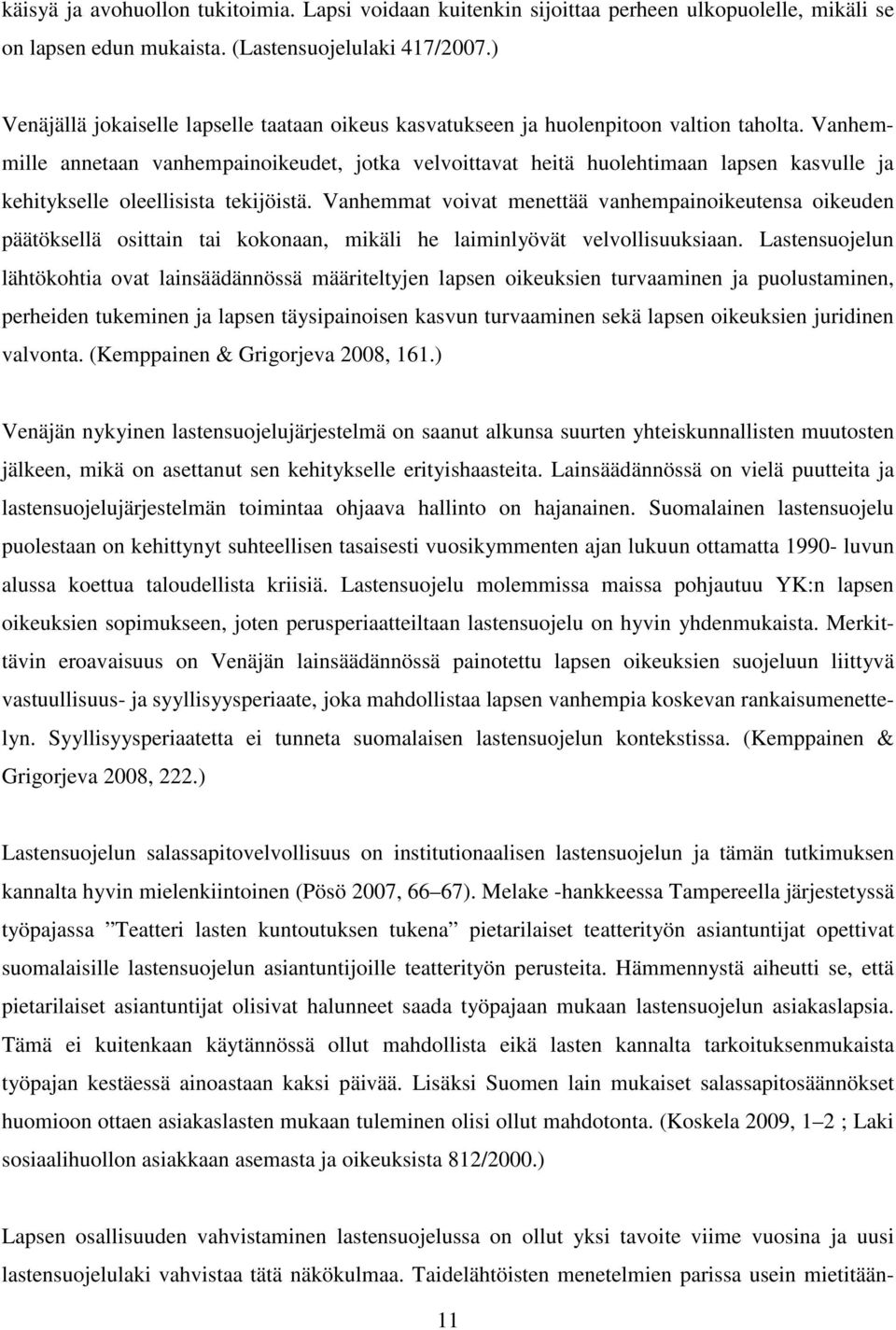 Vanhemmille annetaan vanhempainoikeudet, jotka velvoittavat heitä huolehtimaan lapsen kasvulle ja kehitykselle oleellisista tekijöistä.