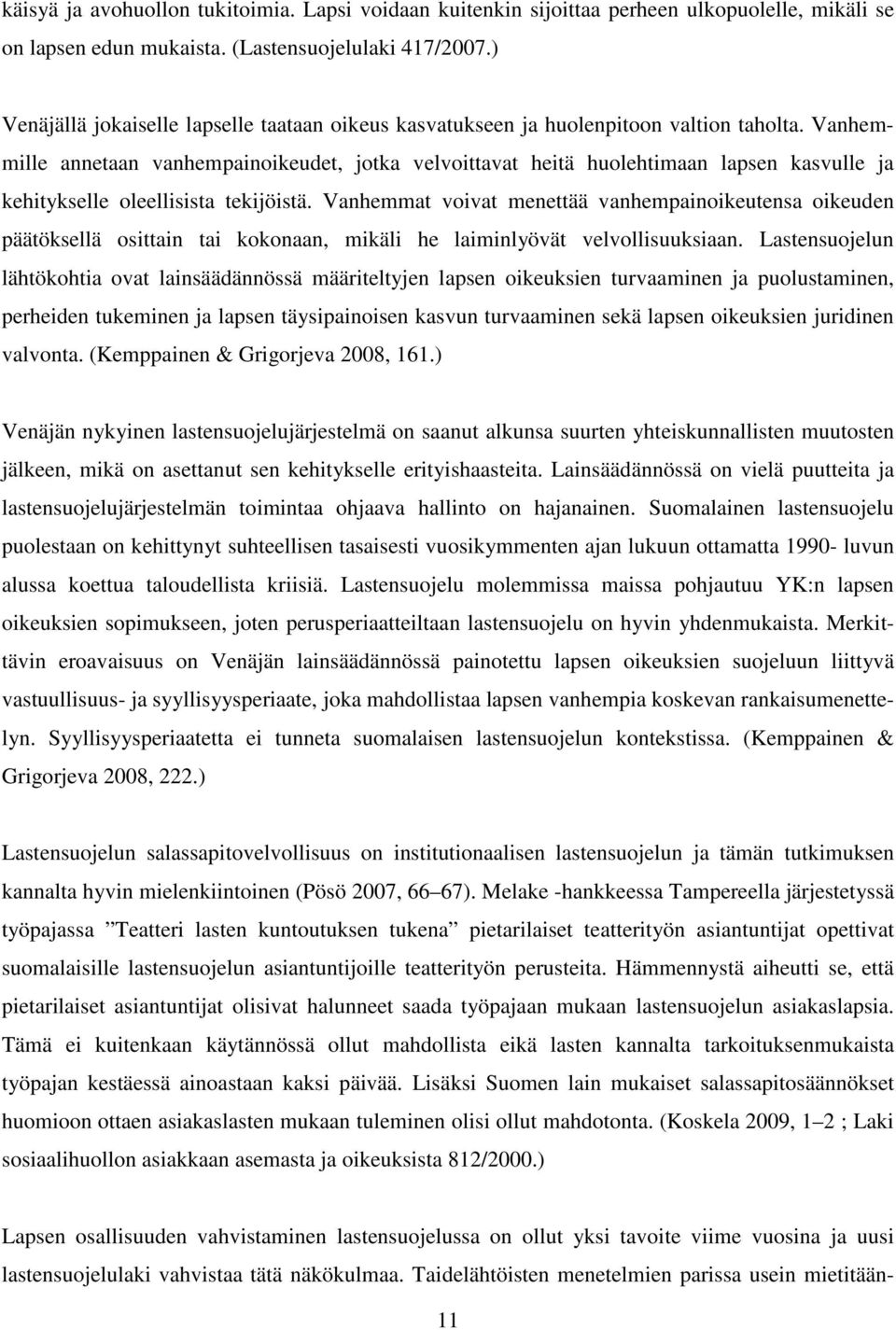 Vanhemmille annetaan vanhempainoikeudet, jotka velvoittavat heitä huolehtimaan lapsen kasvulle ja kehitykselle oleellisista tekijöistä.