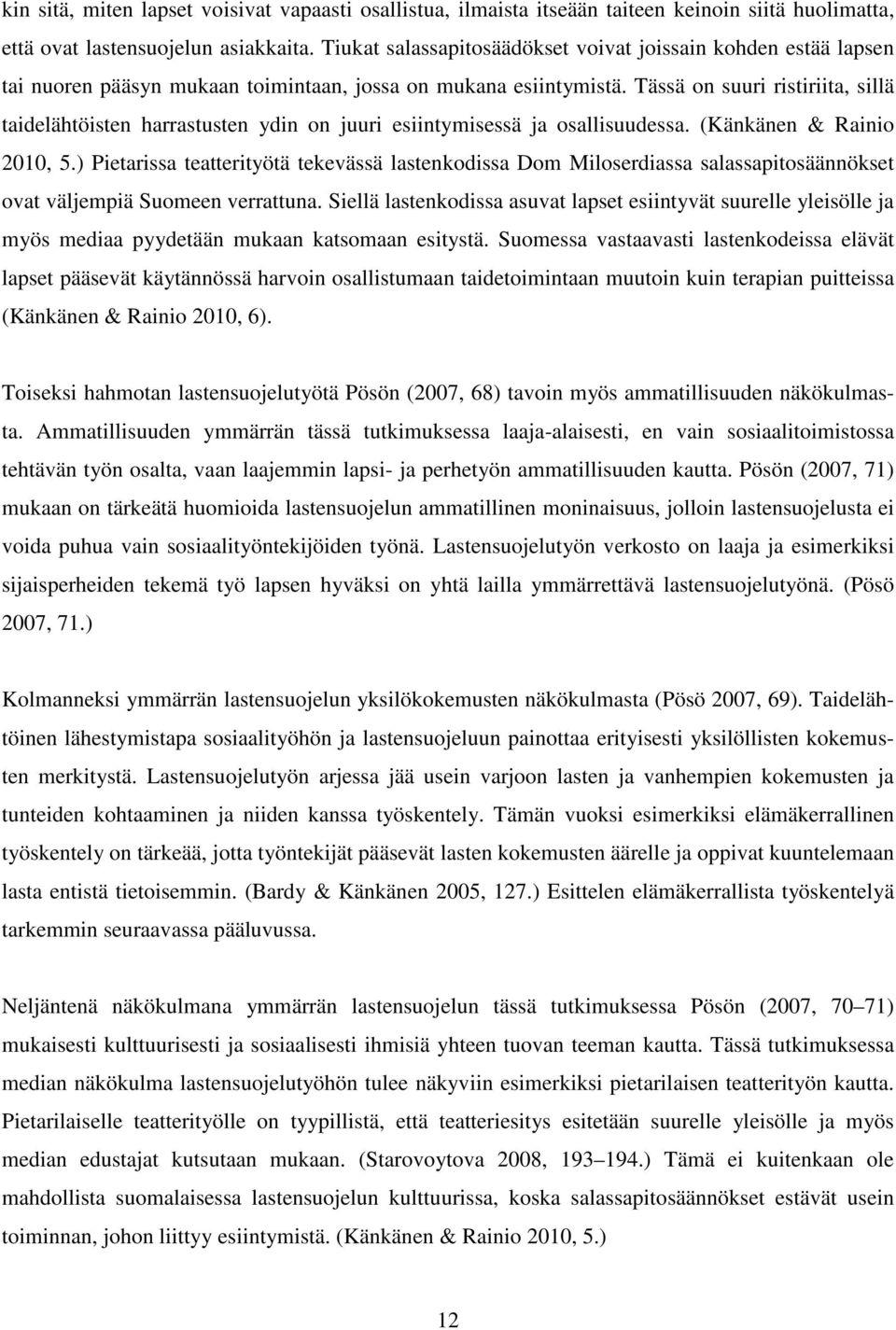 Tässä on suuri ristiriita, sillä taidelähtöisten harrastusten ydin on juuri esiintymisessä ja osallisuudessa. (Känkänen & Rainio 2010, 5.