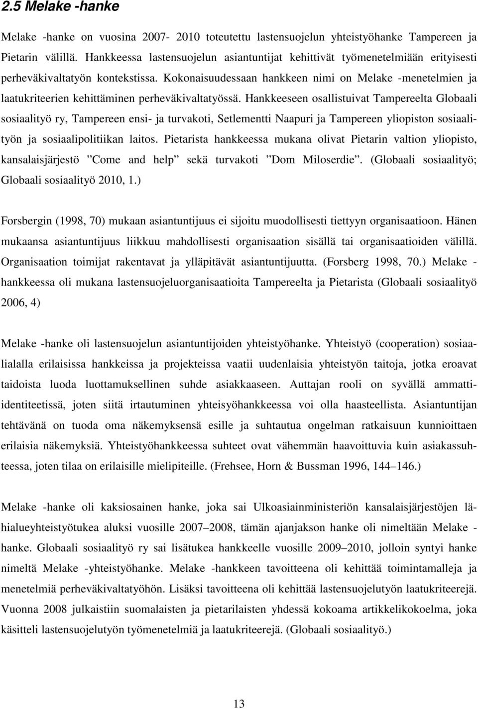 Kokonaisuudessaan hankkeen nimi on Melake -menetelmien ja laatukriteerien kehittäminen perheväkivaltatyössä.