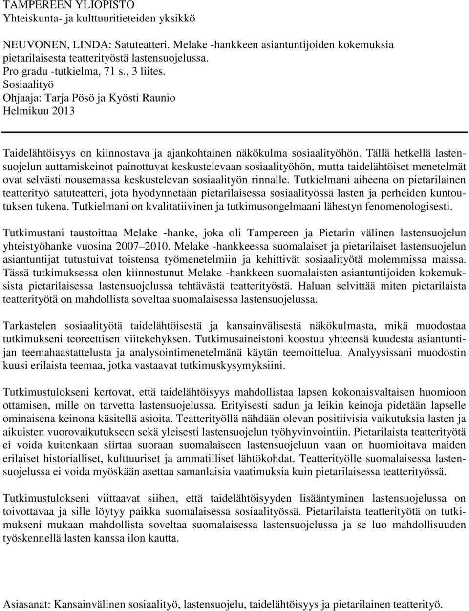 Tällä hetkellä lastensuojelun auttamiskeinot painottuvat keskustelevaan sosiaalityöhön, mutta taidelähtöiset menetelmät ovat selvästi nousemassa keskustelevan sosiaalityön rinnalle.