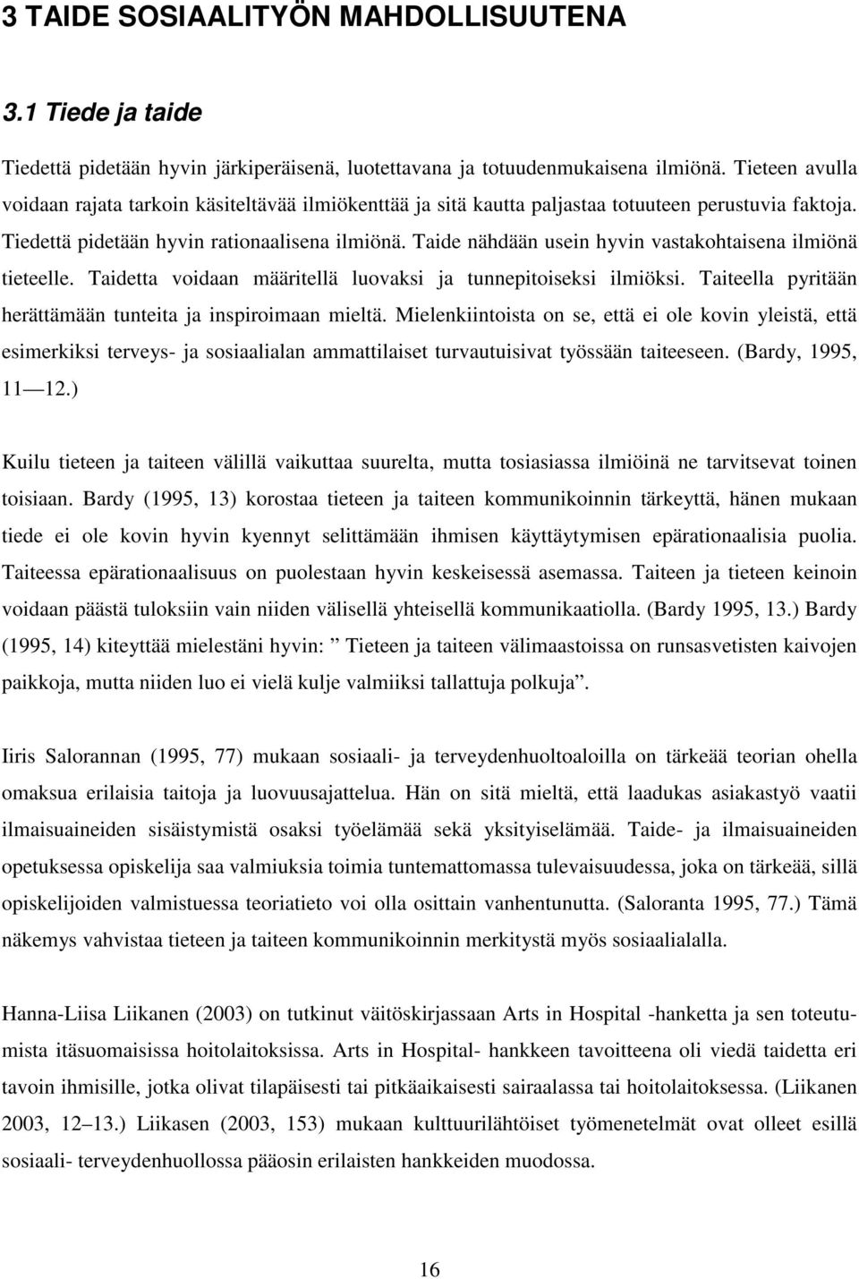 Taide nähdään usein hyvin vastakohtaisena ilmiönä tieteelle. Taidetta voidaan määritellä luovaksi ja tunnepitoiseksi ilmiöksi. Taiteella pyritään herättämään tunteita ja inspiroimaan mieltä.