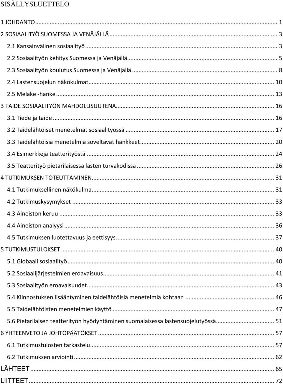 .. 17 3.3 Taidelähtöisiä menetelmiä soveltavat hankkeet... 20 3.4 Esimerkkejä teatterityöstä... 24 3.5 Teatterityö pietarilaisessa lasten turvakodissa... 26 4 TUTKIMUKSEN TOTEUTTAMINEN... 31 4.