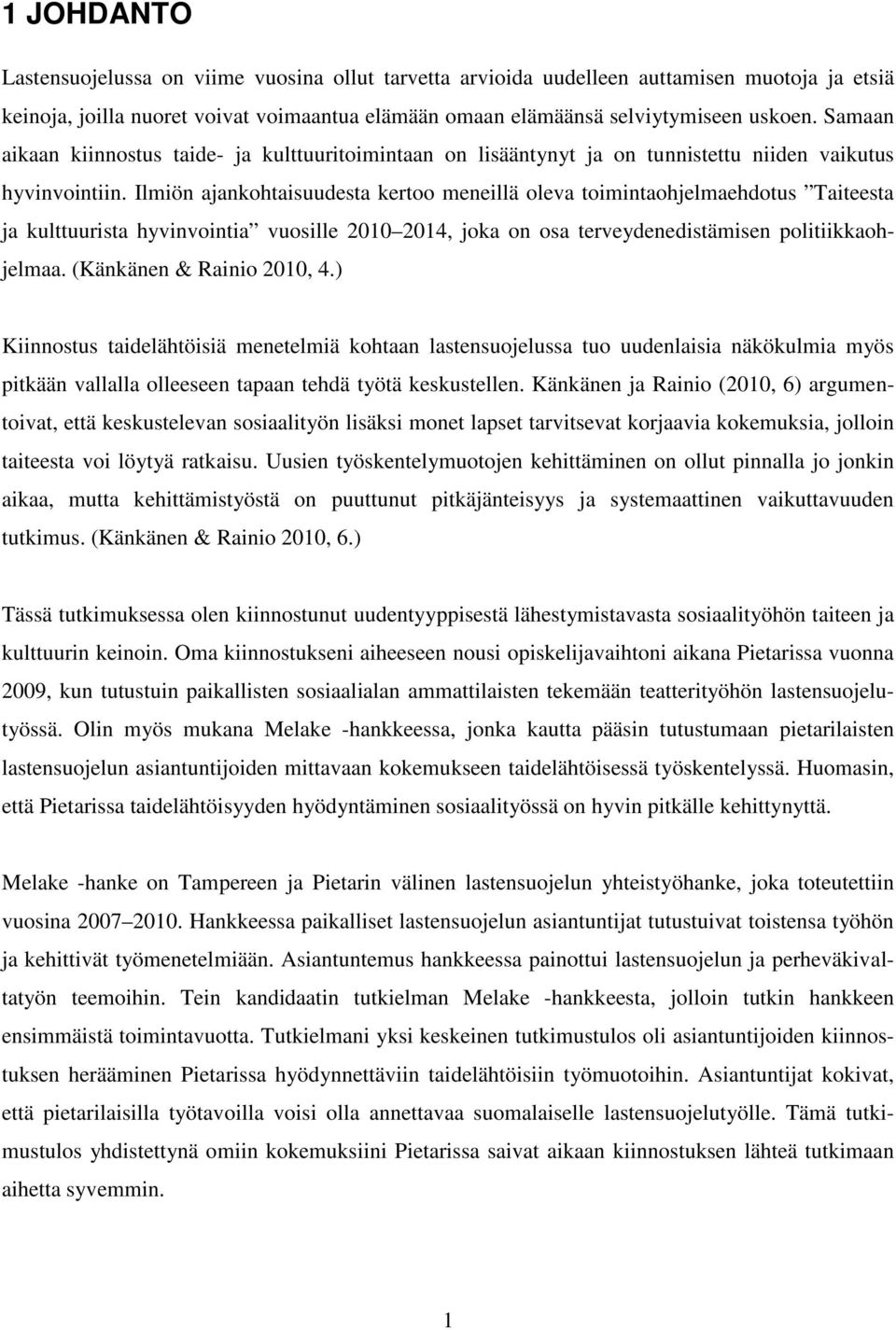 Ilmiön ajankohtaisuudesta kertoo meneillä oleva toimintaohjelmaehdotus Taiteesta ja kulttuurista hyvinvointia vuosille 2010 2014, joka on osa terveydenedistämisen politiikkaohjelmaa.