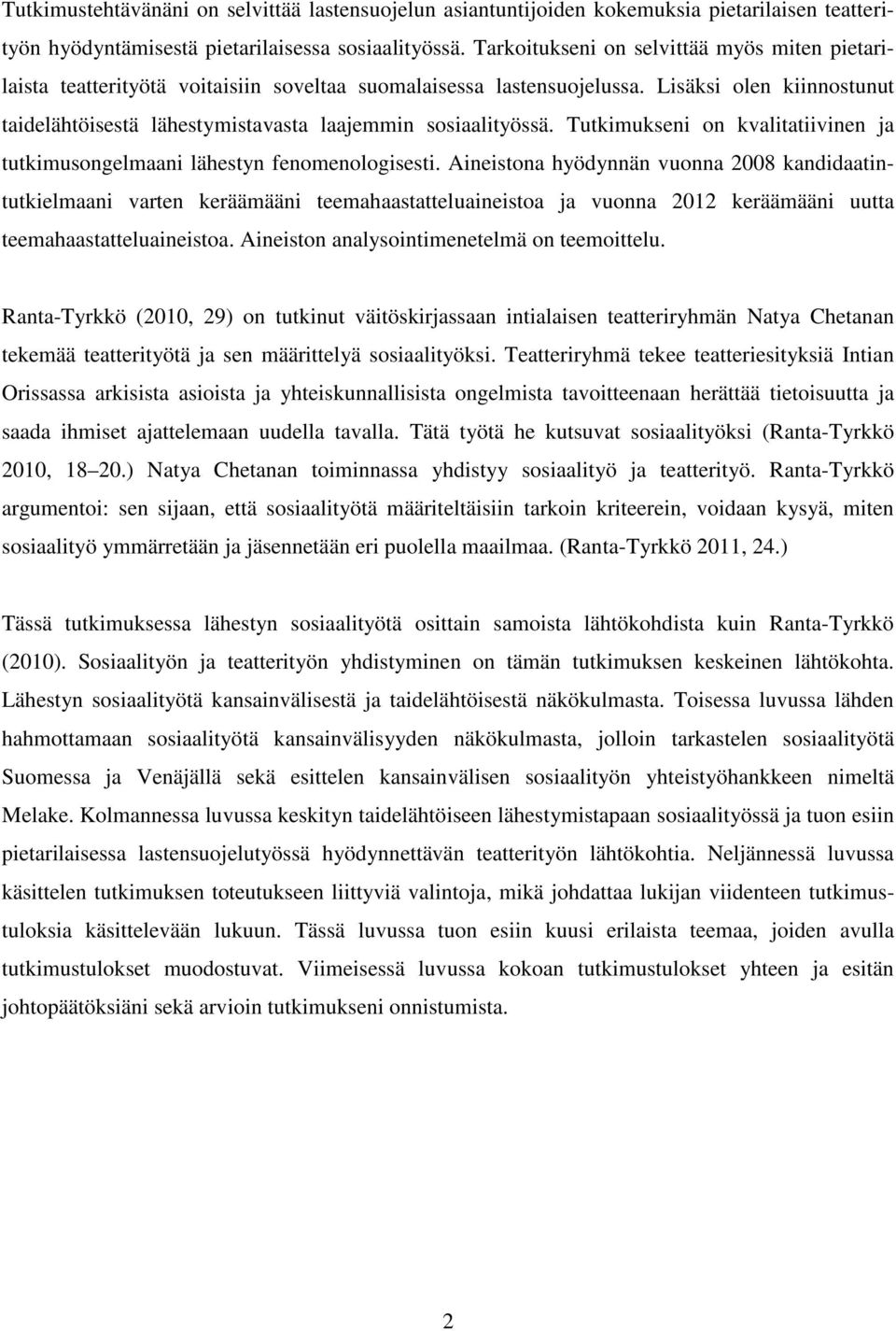 Lisäksi olen kiinnostunut taidelähtöisestä lähestymistavasta laajemmin sosiaalityössä. Tutkimukseni on kvalitatiivinen ja tutkimusongelmaani lähestyn fenomenologisesti.