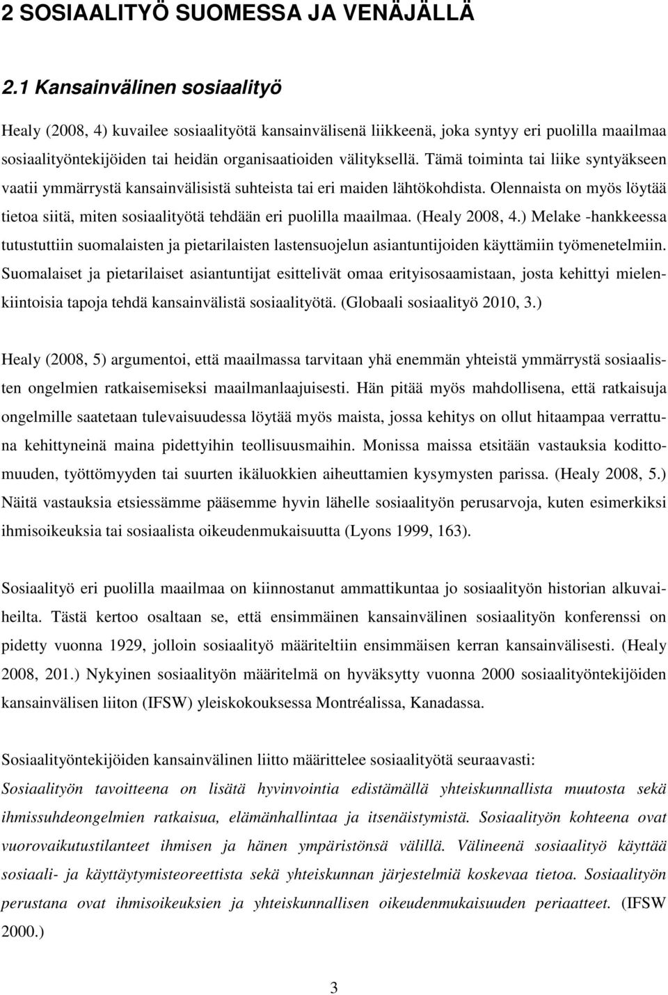 Tämä toiminta tai liike syntyäkseen vaatii ymmärrystä kansainvälisistä suhteista tai eri maiden lähtökohdista.