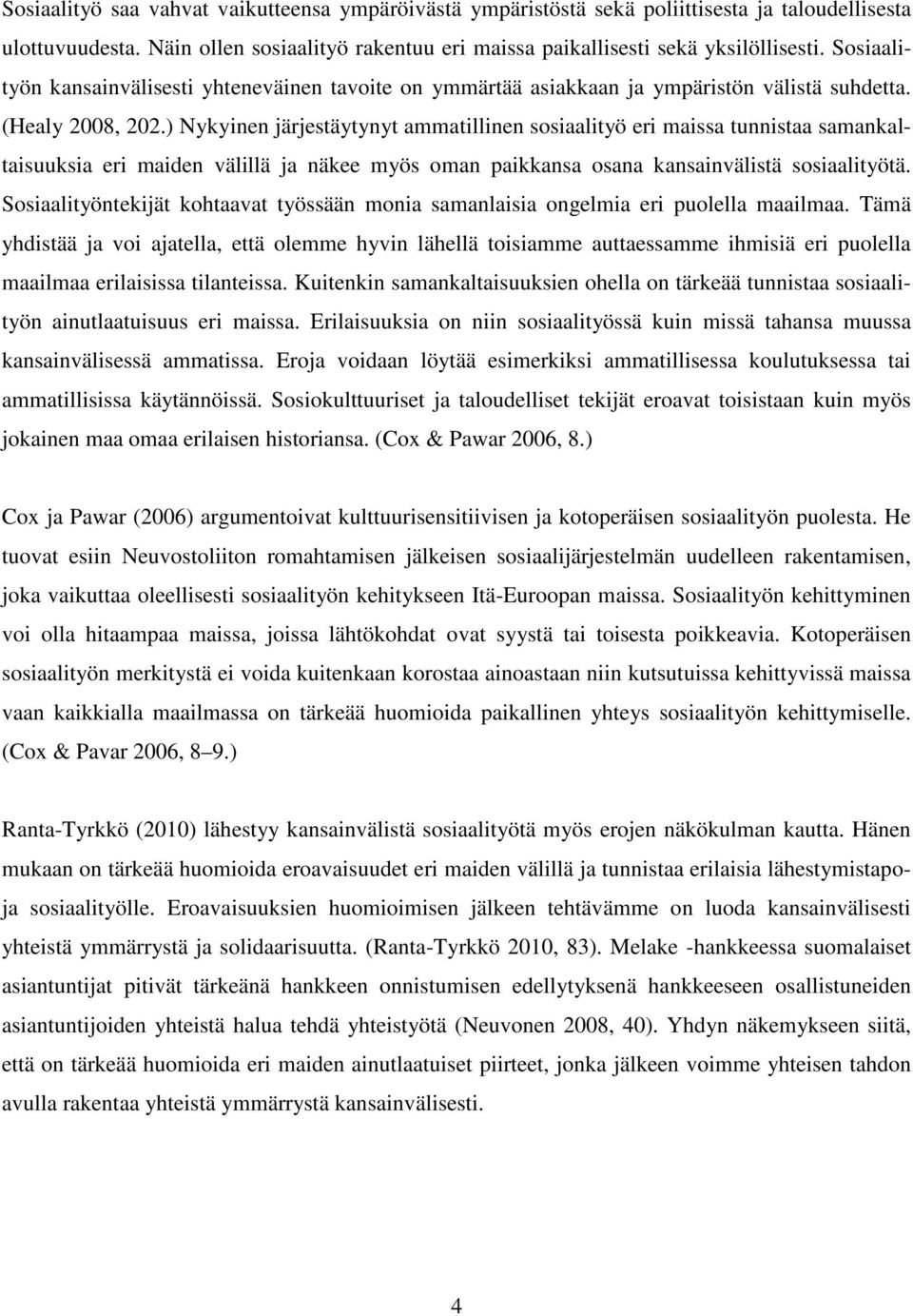 ) Nykyinen järjestäytynyt ammatillinen sosiaalityö eri maissa tunnistaa samankaltaisuuksia eri maiden välillä ja näkee myös oman paikkansa osana kansainvälistä sosiaalityötä.