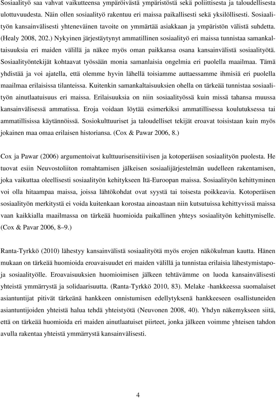 ) Nykyinen järjestäytynyt ammatillinen sosiaalityö eri maissa tunnistaa samankaltaisuuksia eri maiden välillä ja näkee myös oman paikkansa osana kansainvälistä sosiaalityötä.