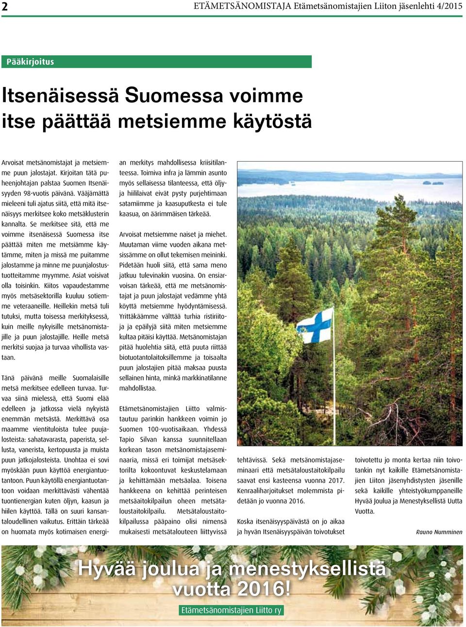 Se merkitsee sitä, että me voimme itsenäisessä Suomessa itse päättää miten me metsiämme käytämme, miten ja missä me puitamme jalostamme ja minne me puunjalostustuotteitamme myymme.