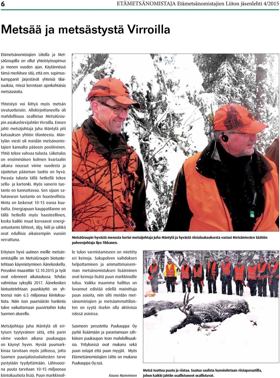 Allekirjoittaneella oli mahdollisuus osallistua MetsäGroupin asiakashirvijahtiin Virroilla. Ennen jahti metsäjohtaja Juha Mäntylä piti katsauksen yhtiön tilanteesta.