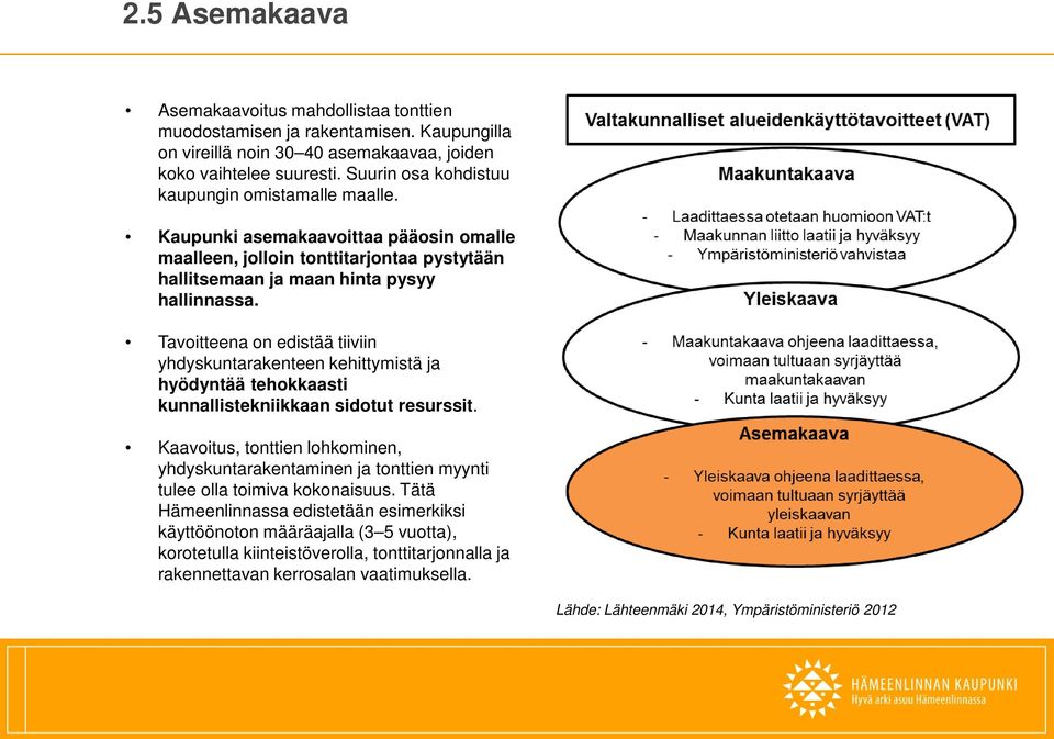 Tavoitteena on edistää tiiviin yhdyskuntarakenteen kehittymistä ja hyödyntää tehokkaasti kunnallistekniikkaan sidotut resurssit.