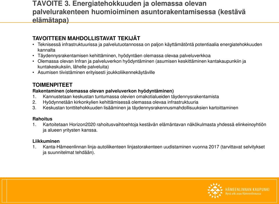 paljon käyttämätöntä potentiaalia energiatehokkuuden kannalta Täydennysrakentamisen kehittäminen, hyödyntäen olemassa olevaa palveluverkkoa Olemassa olevan Infran ja palveluverkon hyödyntäminen