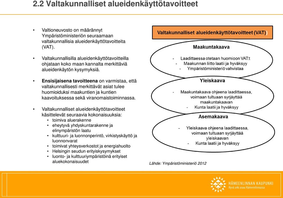 Ensisijaisena tavoitteena on varmistaa, että valtakunnallisesti merkittävät asiat tulee huomioiduksi maakuntien ja kuntien kaavoituksessa sekä viranomaistoiminnassa.