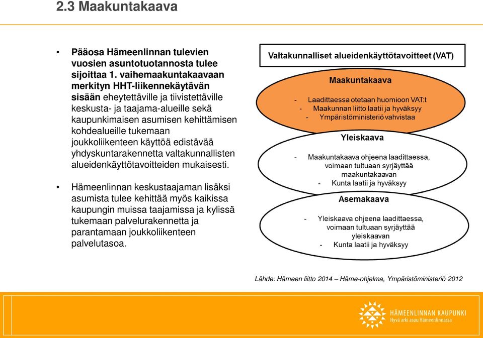 kehittämisen kohdealueille tukemaan joukkoliikenteen käyttöä edistävää yhdyskuntarakennetta valtakunnallisten alueidenkäyttötavoitteiden mukaisesti.