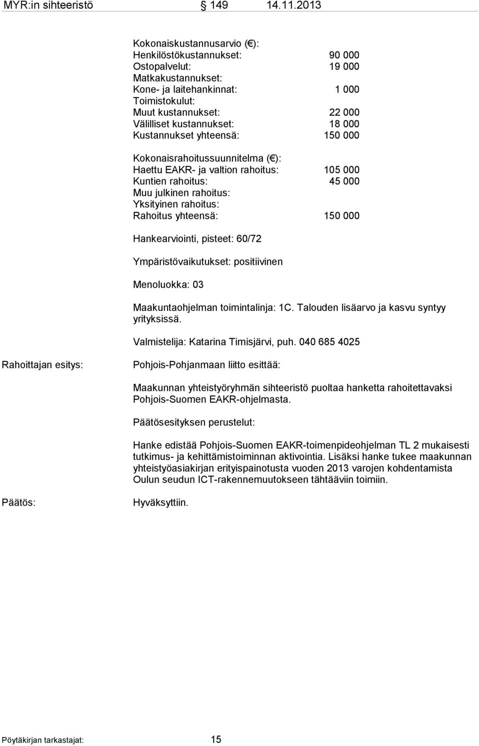 kustannukset: 18 000 Kustannukset yhteensä: 150 000 Kokonaisrahoitussuunnitelma ( ): Haettu EAKR- ja valtion rahoitus: 105 000 Kuntien rahoitus: 45 000 Muu julkinen rahoitus: Yksityinen rahoitus: