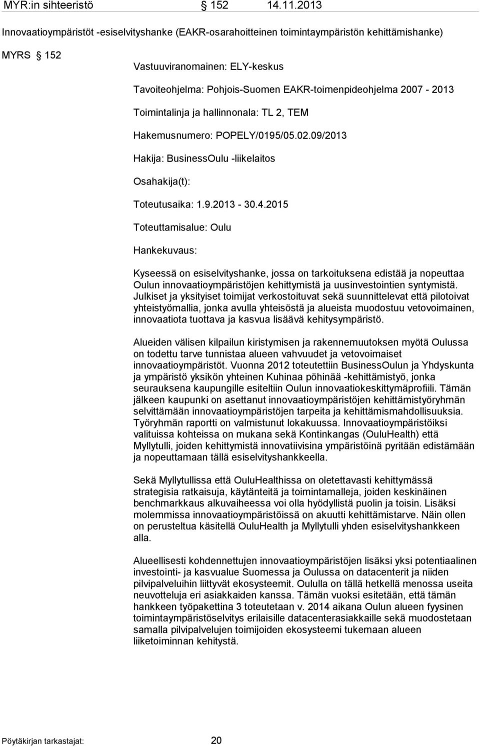 2007-2013 Toimintalinja ja hallinnonala: TL 2, TEM Hakemusnumero: POPELY/0195/05.02.09/2013 Hakija: BusinessOulu -liikelaitos Osahakija(t): Toteutusaika: 1.9.2013-30.4.