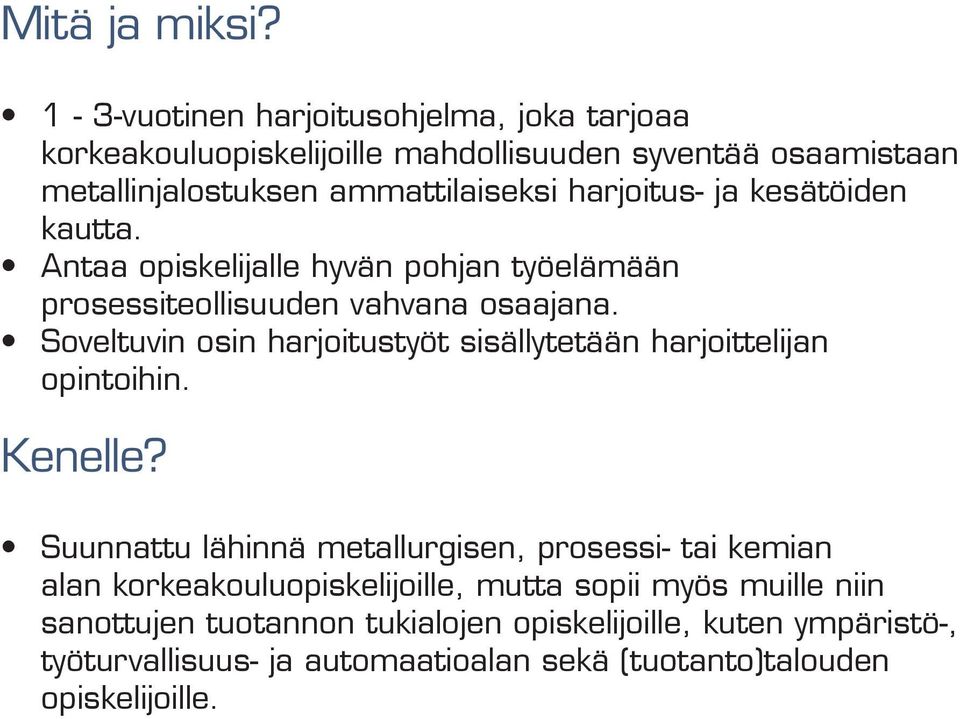 harjoitus- ja kesätöiden kautta. Antaa opiskelijalle hyvän pohjan työelämään prosessiteollisuuden vahvana osaajana.