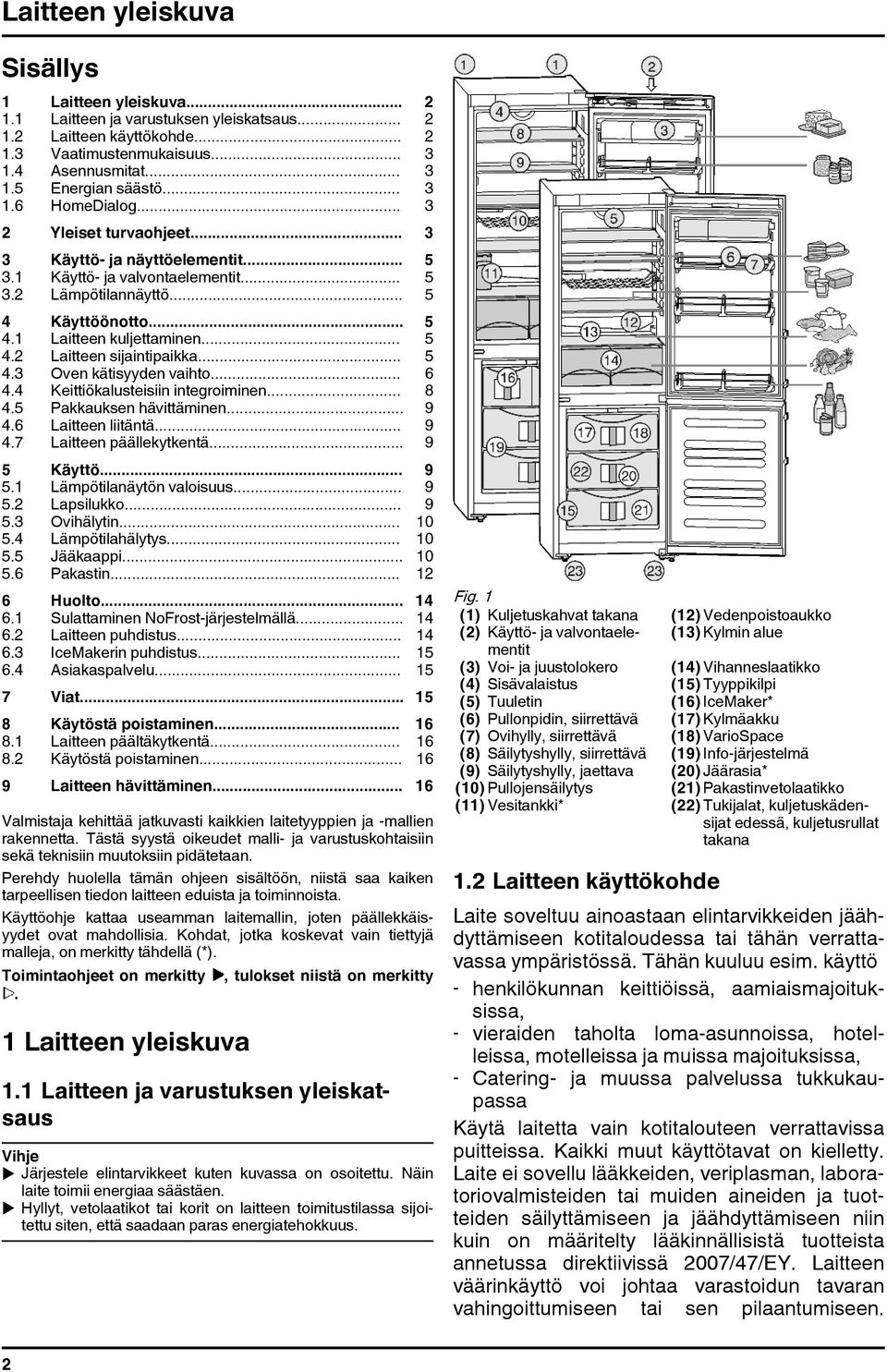 .. 5 4.2 Laitteen sijaintipaikka... 5 4.3 Oven kätisyyden vaihto... 6 4.4 Keittiökalusteisiin integroiminen... 8 4.5 Pakkauksen hävittäminen... 9 4.6 Laitteen liitäntä... 9 4.7 Laitteen päällekytkentä.