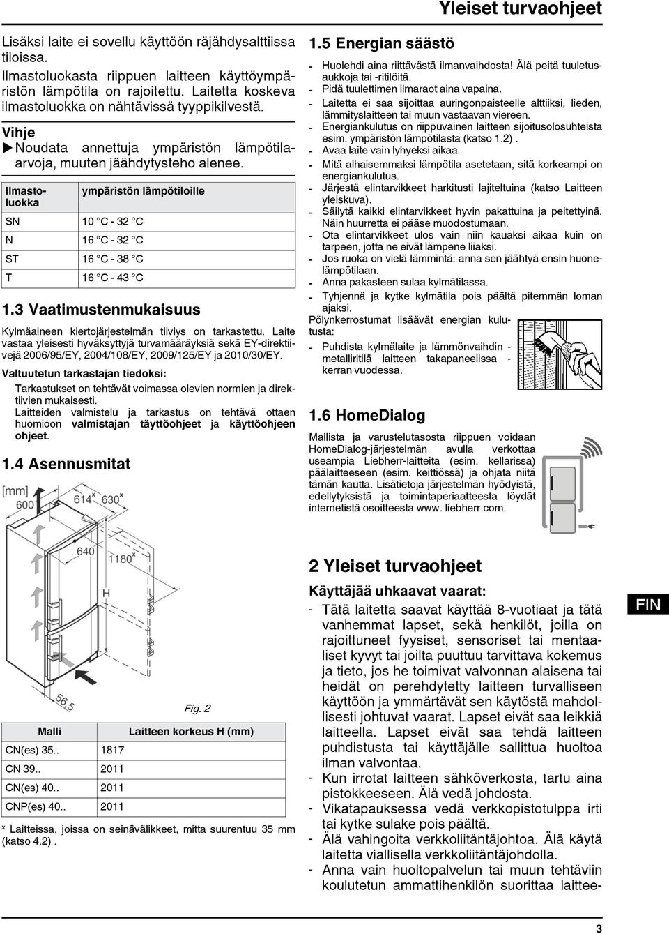 Ilmastoluokka SN 10 C - 32 C N 16 C - 32 C ST 16 C - 38 C T 16 C - 43 C ympäristön lämpötiloille 1.3 Vaatimustenmukaisuus Kylmäaineen kiertojärjestelmän tiiviys on tarkastettu.