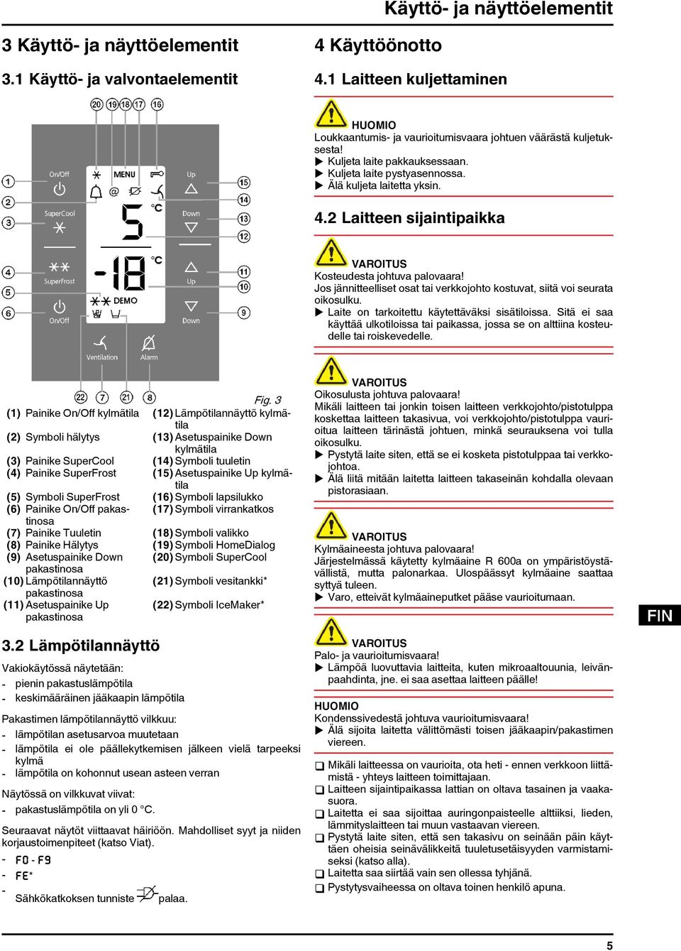 Jos jännitteelliset osat tai verkkojohto kostuvat, siitä voi seurata oikosulku. u Laite on tarkoitettu käytettäväksi sisätiloissa.