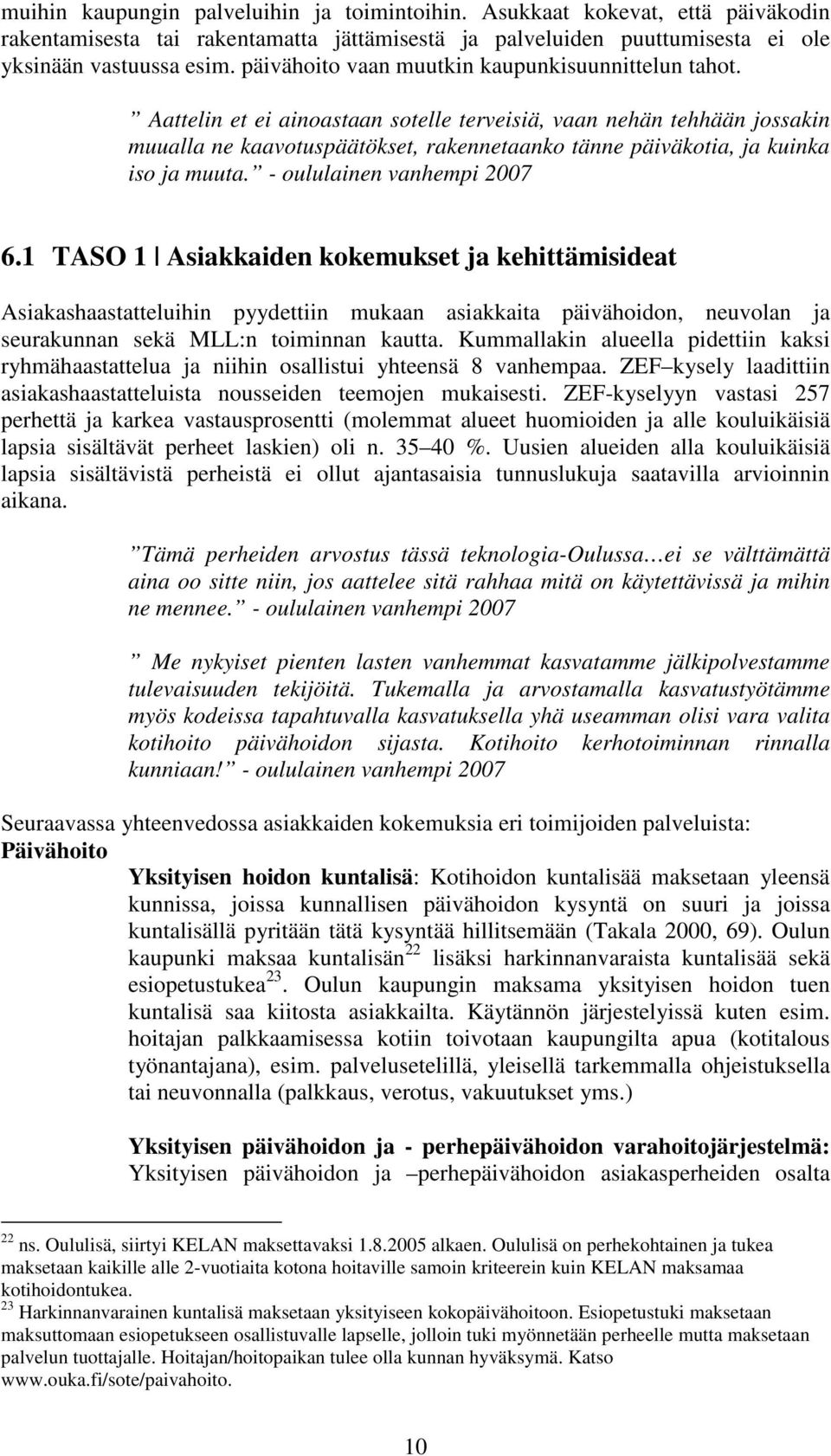 Aattelin et ei ainoastaan sotelle terveisiä, vaan nehän tehhään jossakin muualla ne kaavotuspäätökset, rakennetaanko tänne päiväkotia, ja kuinka iso ja muuta. - oululainen vanhempi 2007 6.