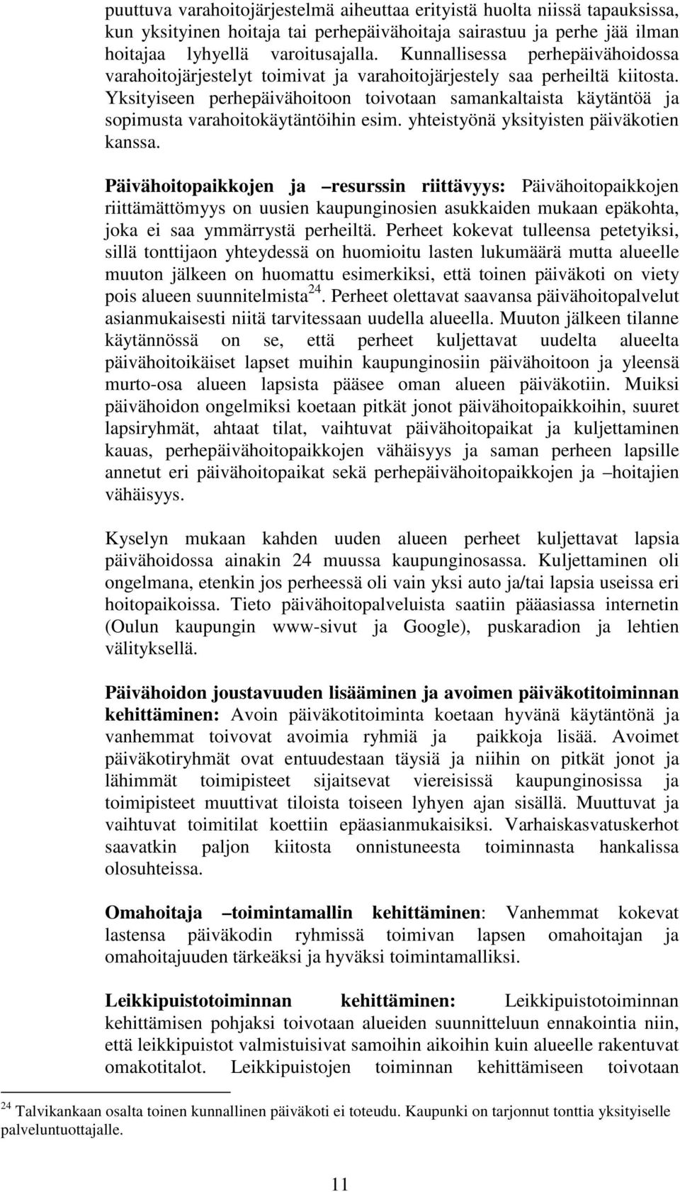 Yksityiseen perhepäivähoitoon toivotaan samankaltaista käytäntöä ja sopimusta varahoitokäytäntöihin esim. yhteistyönä yksityisten päiväkotien kanssa.