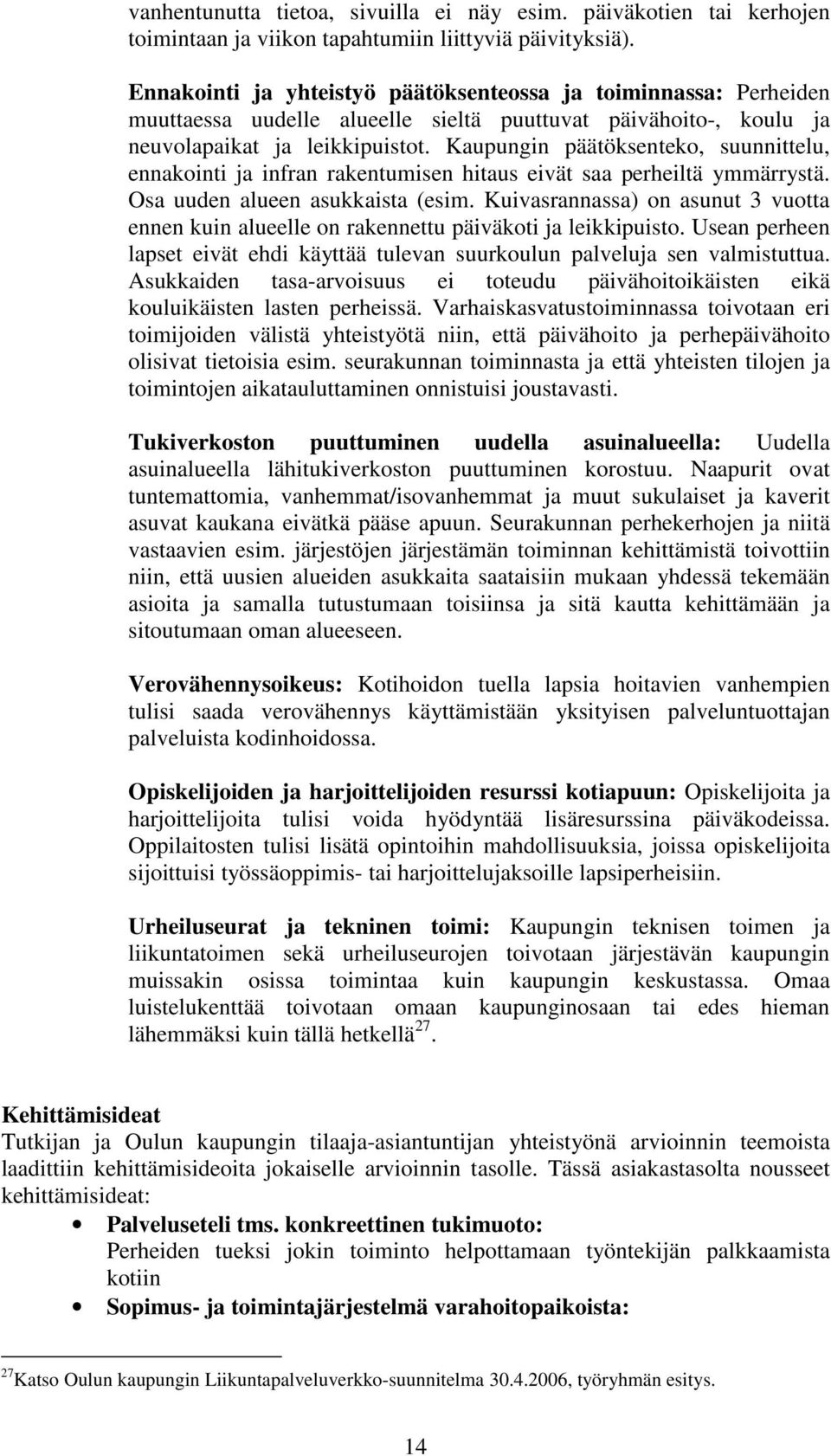 Kaupungin päätöksenteko, suunnittelu, ennakointi ja infran rakentumisen hitaus eivät saa perheiltä ymmärrystä. Osa uuden alueen asukkaista (esim.