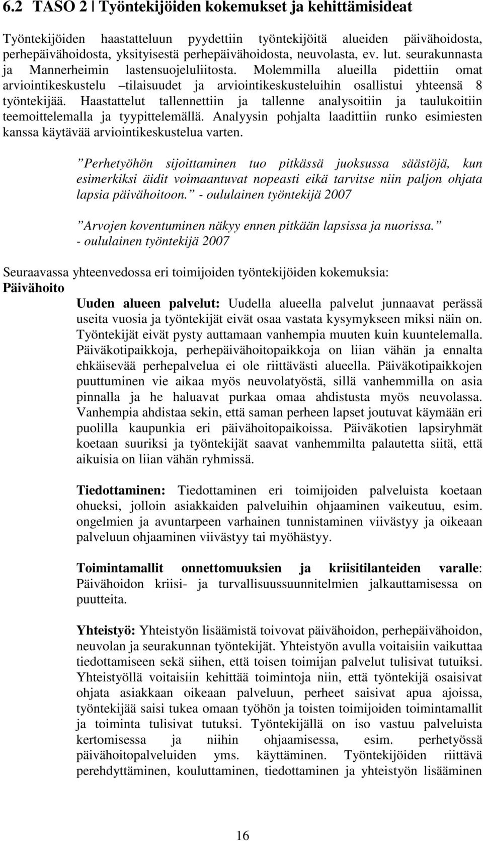 Haastattelut tallennettiin ja tallenne analysoitiin ja taulukoitiin teemoittelemalla ja tyypittelemällä. Analyysin pohjalta laadittiin runko esimiesten kanssa käytävää arviointikeskustelua varten.