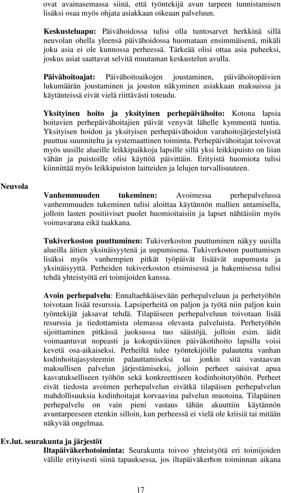 Tärkeää olisi ottaa asia puheeksi, joskus asiat saattavat selvitä muutaman keskustelun avulla.