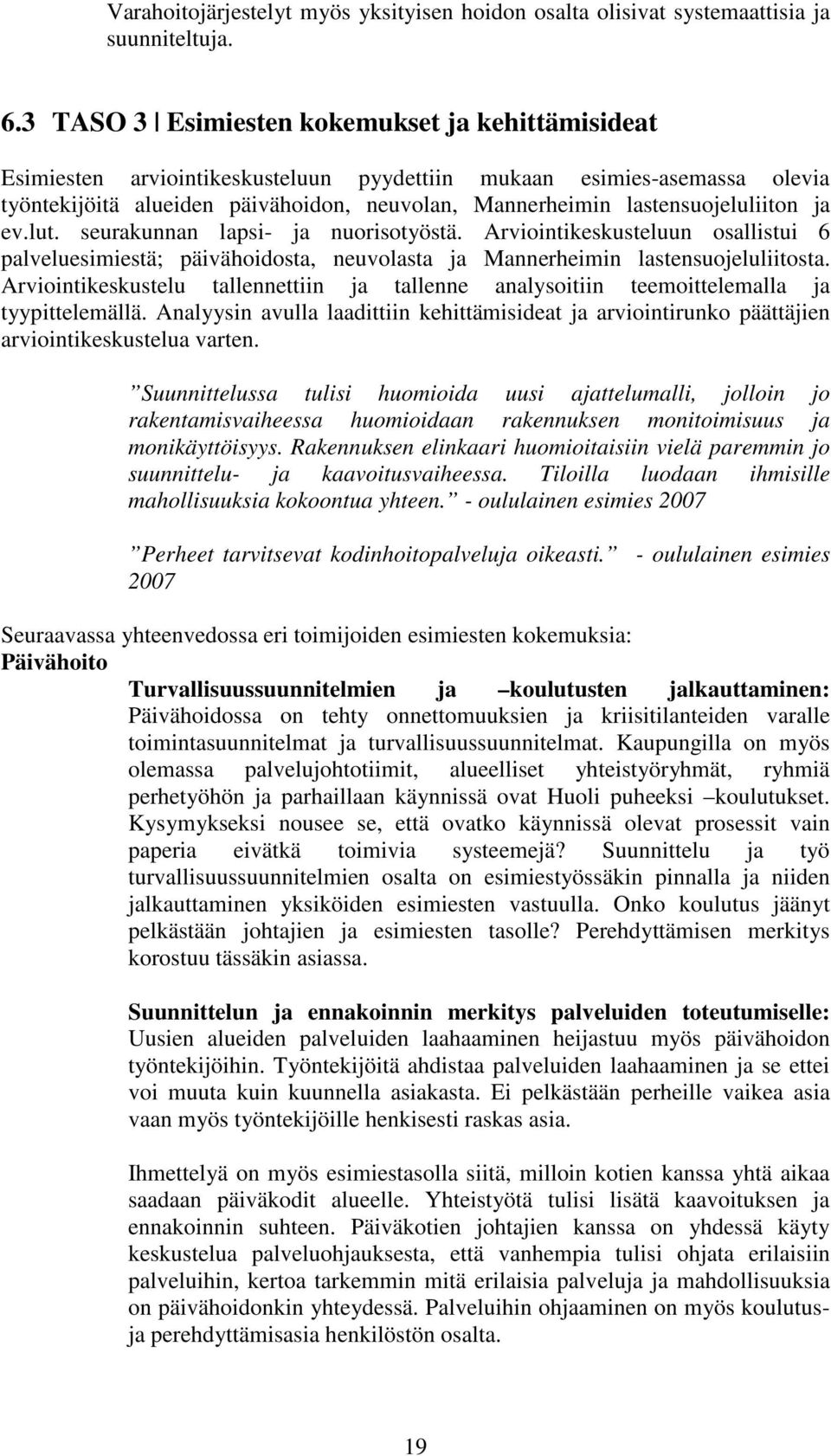 lastensuojeluliiton ja ev.lut. seurakunnan lapsi- ja nuorisotyöstä. Arviointikeskusteluun osallistui 6 palveluesimiestä; päivähoidosta, neuvolasta ja Mannerheimin lastensuojeluliitosta.