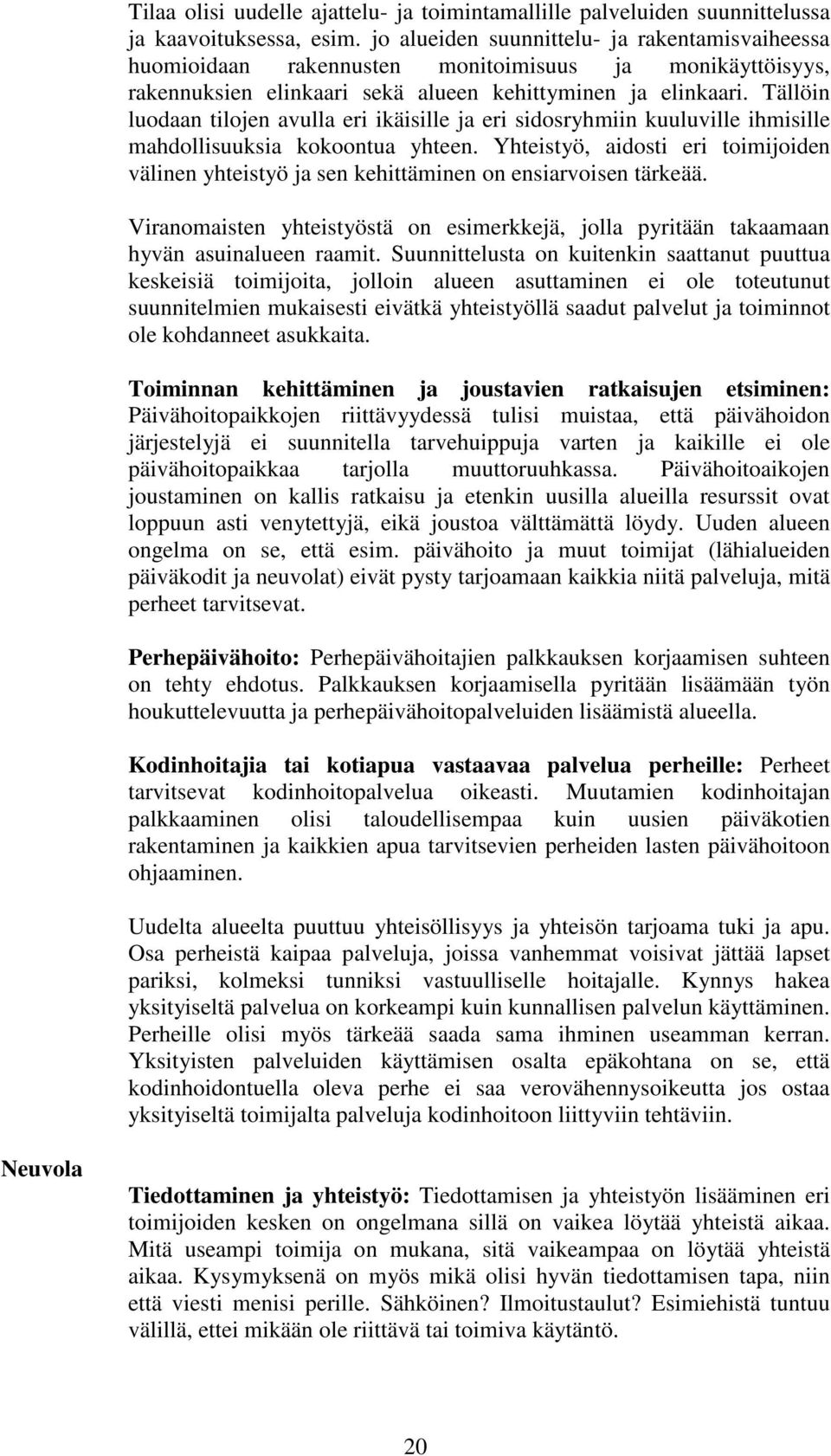 Tällöin luodaan tilojen avulla eri ikäisille ja eri sidosryhmiin kuuluville ihmisille mahdollisuuksia kokoontua yhteen.