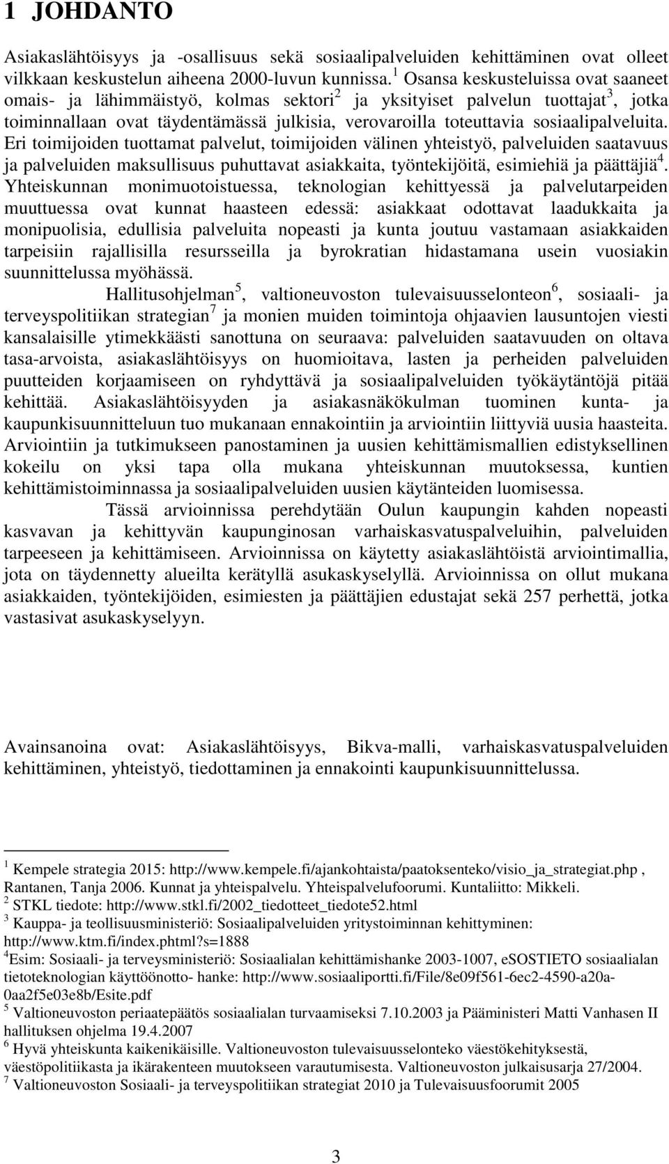 sosiaalipalveluita. Eri toimijoiden tuottamat palvelut, toimijoiden välinen yhteistyö, palveluiden saatavuus ja palveluiden maksullisuus puhuttavat asiakkaita, työntekijöitä, esimiehiä ja päättäjiä 4.