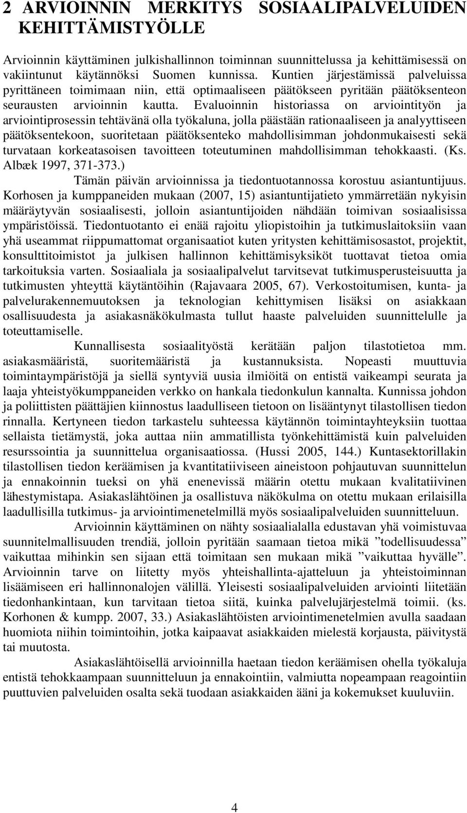 Evaluoinnin historiassa on arviointityön ja arviointiprosessin tehtävänä olla työkaluna, jolla päästään rationaaliseen ja analyyttiseen päätöksentekoon, suoritetaan päätöksenteko mahdollisimman