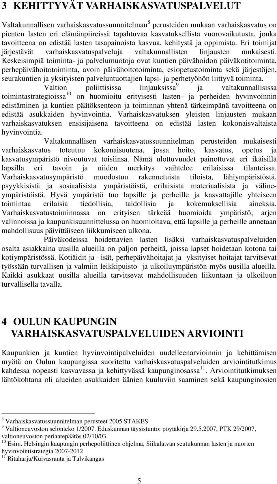 Keskeisimpiä toiminta- ja palvelumuotoja ovat kuntien päivähoidon päiväkotitoiminta, perhepäivähoitotoiminta, avoin päivähoitotoiminta, esiopetustoiminta sekä järjestöjen, seurakuntien ja yksityisten