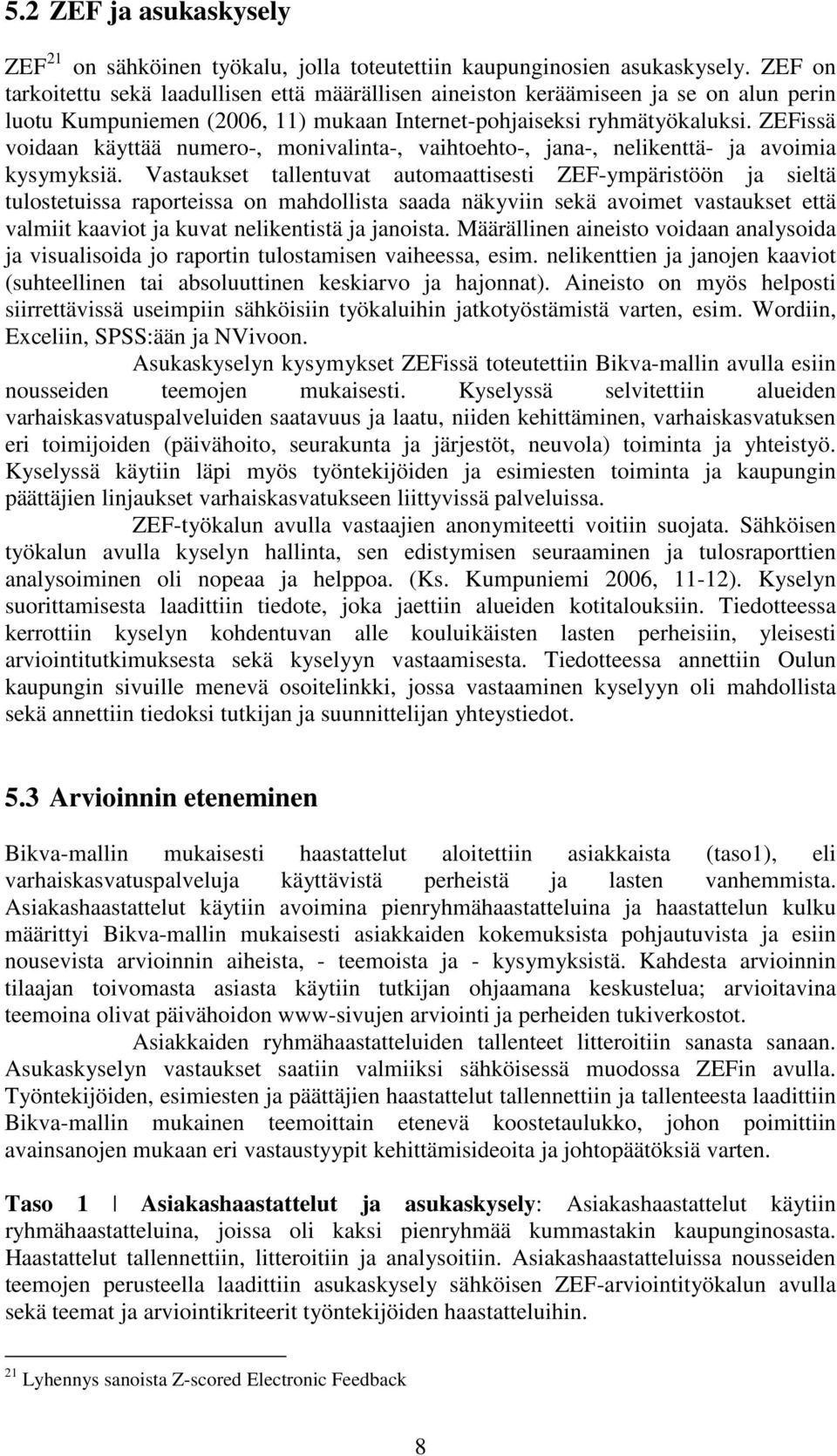 ZEFissä voidaan käyttää numero-, monivalinta-, vaihtoehto-, jana-, nelikenttä- ja avoimia kysymyksiä.