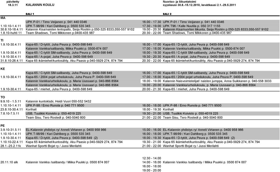 050-325 8333,050-557 9102 19.00-20.30 Kalannin Kisa/nuorten liikunta, Seija Rostén p.050-325 8333,050-557 9102 1.8.10-huhti 11 Team Shadows, Tomi Mikkonen p.0400-435 987 20.30-22.