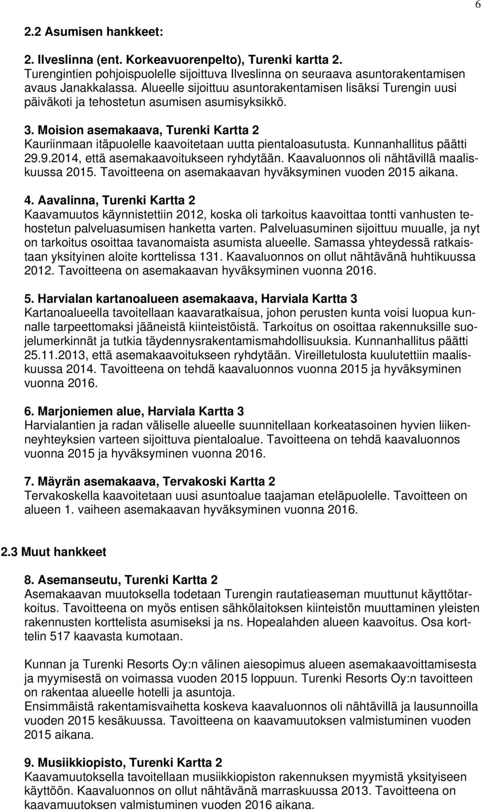 Moision asemakaava, Turenki Kartta 2 Kauriinmaan itäpuolelle kaavoitetaan uutta pientaloasutusta. Kunnanhallitus päätti 29.9.2014, että asemakaavoitukseen ryhdytään.