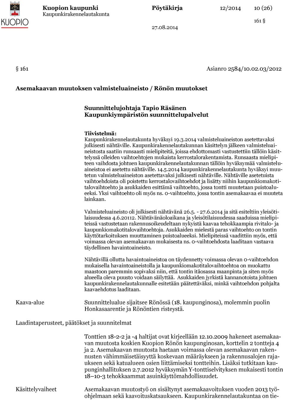 Kaupunkirakennelautakunnan käsittelyn jälkeen valmisteluaineistosta saatiin runsaasti mielipiteitä, joissa ehdottomasti vastustettiin tällöin käsittelyssä olleiden vaihtoehtojen mukaista