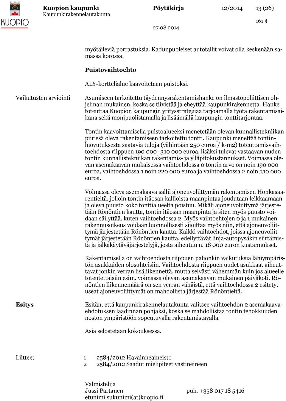 Hanke toteuttaa Kuopion kaupungin yritysstrategiaa tarjoamalla työtä rakentamisaikana sekä monipuolistamalla ja lisäämällä kaupungin tonttitarjontaa.