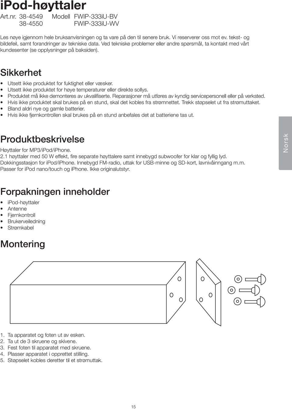 Sikkerhet Utsett ikke produktet for fuktighet eller væsker. Utsett ikke produktet for høye temperaturer eller direkte sollys. Produktet må ikke demonteres av ukvalifiserte.