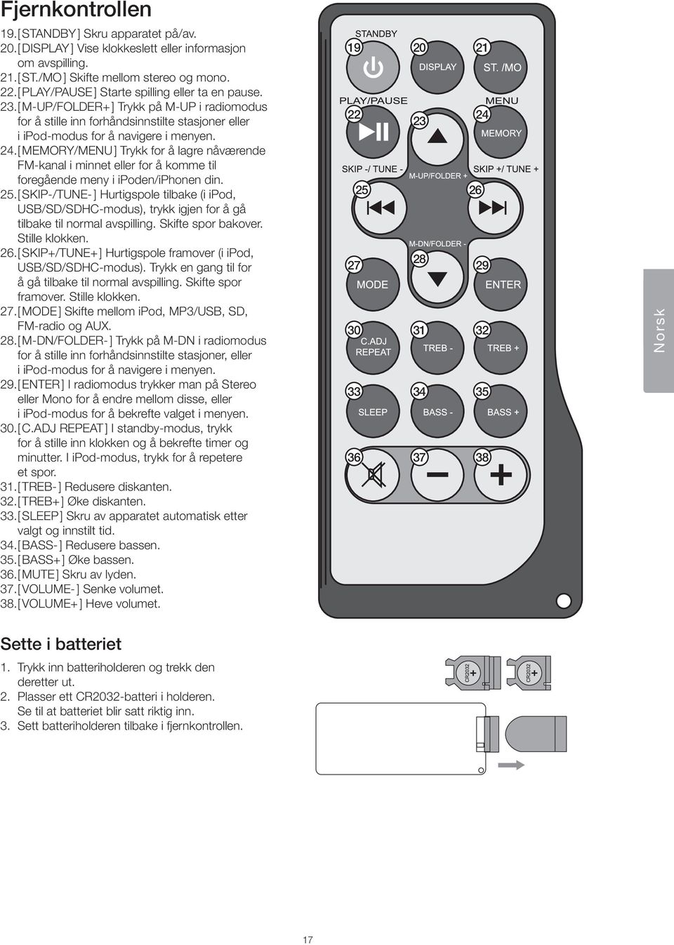 [ MEMORY/MENU ] Trykk for å lagre nåværende FM-kanal i minnet eller for å komme til foregående meny i ipoden/iphonen din. 25.