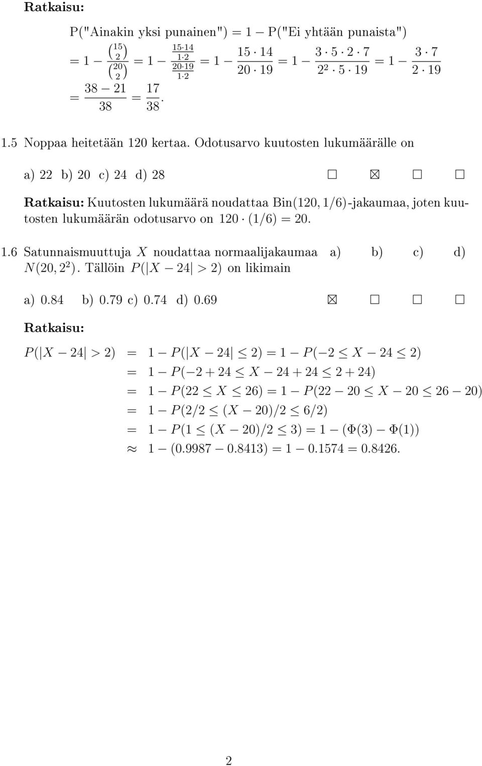 on (/6) =..6 Stunnismuuttuj X noudtt normlijkum ) b) c) d) N(, ). Tällöin P ( X 4 > ) on likimin ).84 b).79 c).74 d).