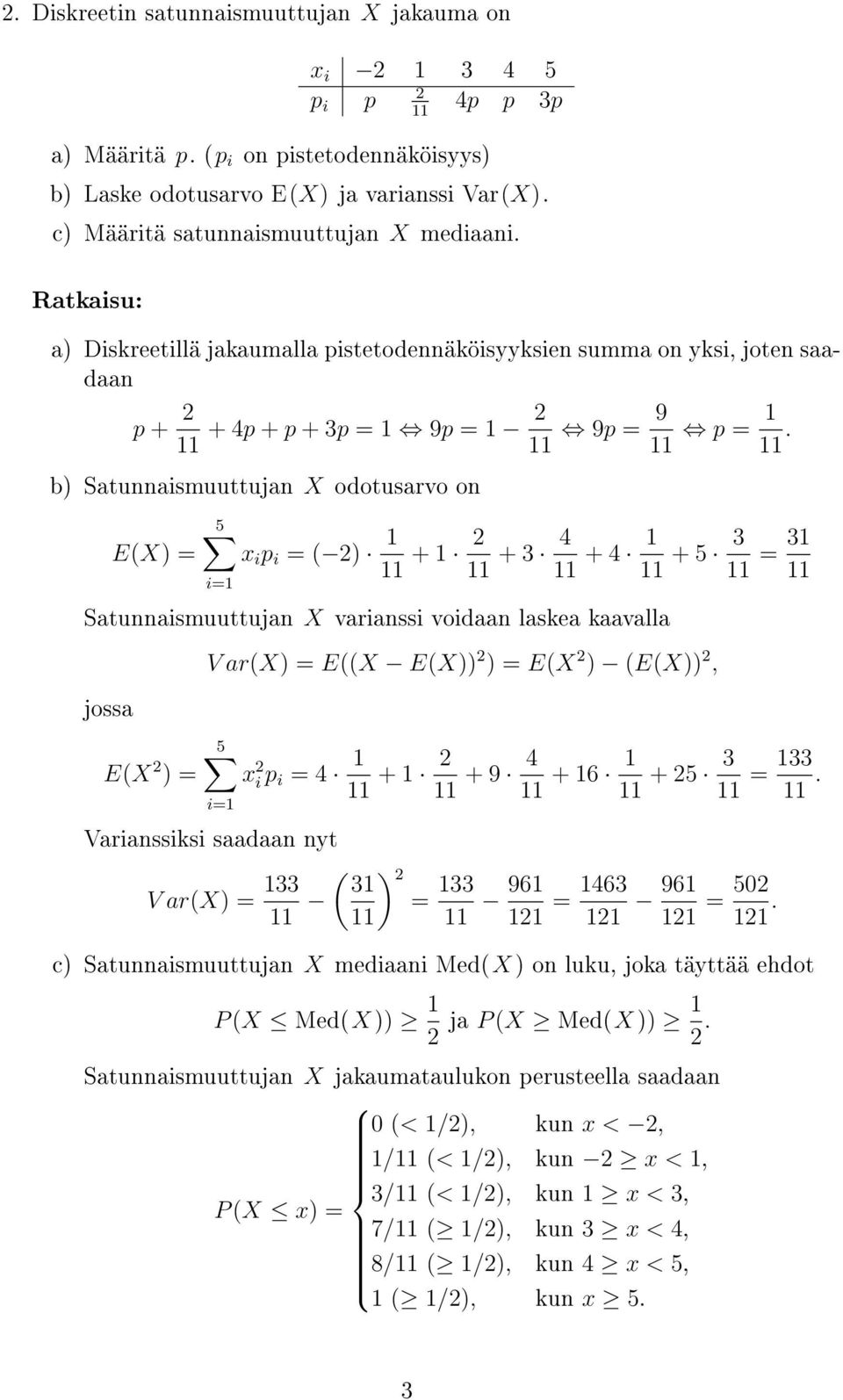 b) Stunnismuuttujn X odotusrvo on E(X) = x i p i = ( ) + + 3 4 + 4 + 3 = 3 Stunnismuuttujn X vrinssi voidn lske kvll joss E(X ) = V r(x) = E((X E(X)) ) = E(X ) (E(X)), x i p i = 4 + + 9 4 + 6 + 3 =