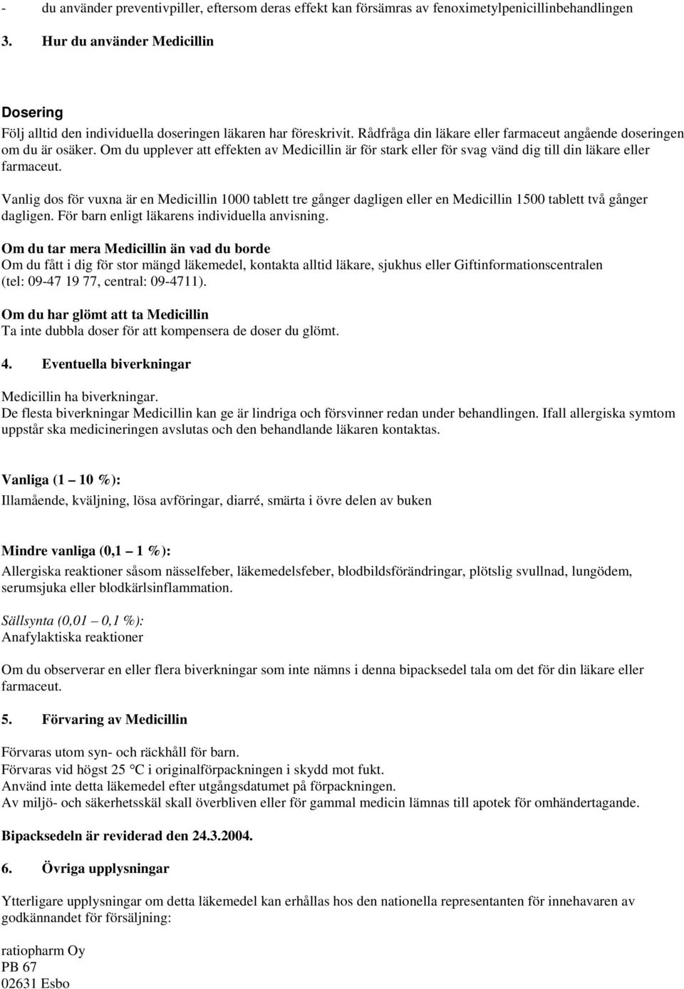 Om du upplever att effekten av Medicillin är för stark eller för svag vänd dig till din läkare eller farmaceut.
