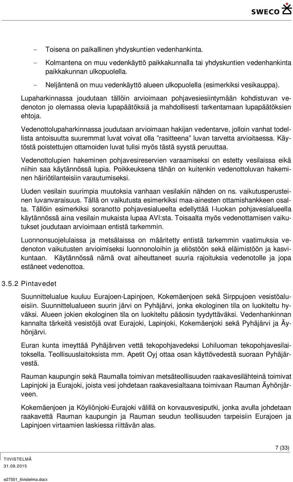 Lupaharkinnassa joudutaan tällöin arvioimaan pohjavesiesiintymään kohdistuvan vedenoton jo olemassa olevia lupapäätöksiä ja mahdollisesti tarkentamaan lupapäätöksien ehtoja.