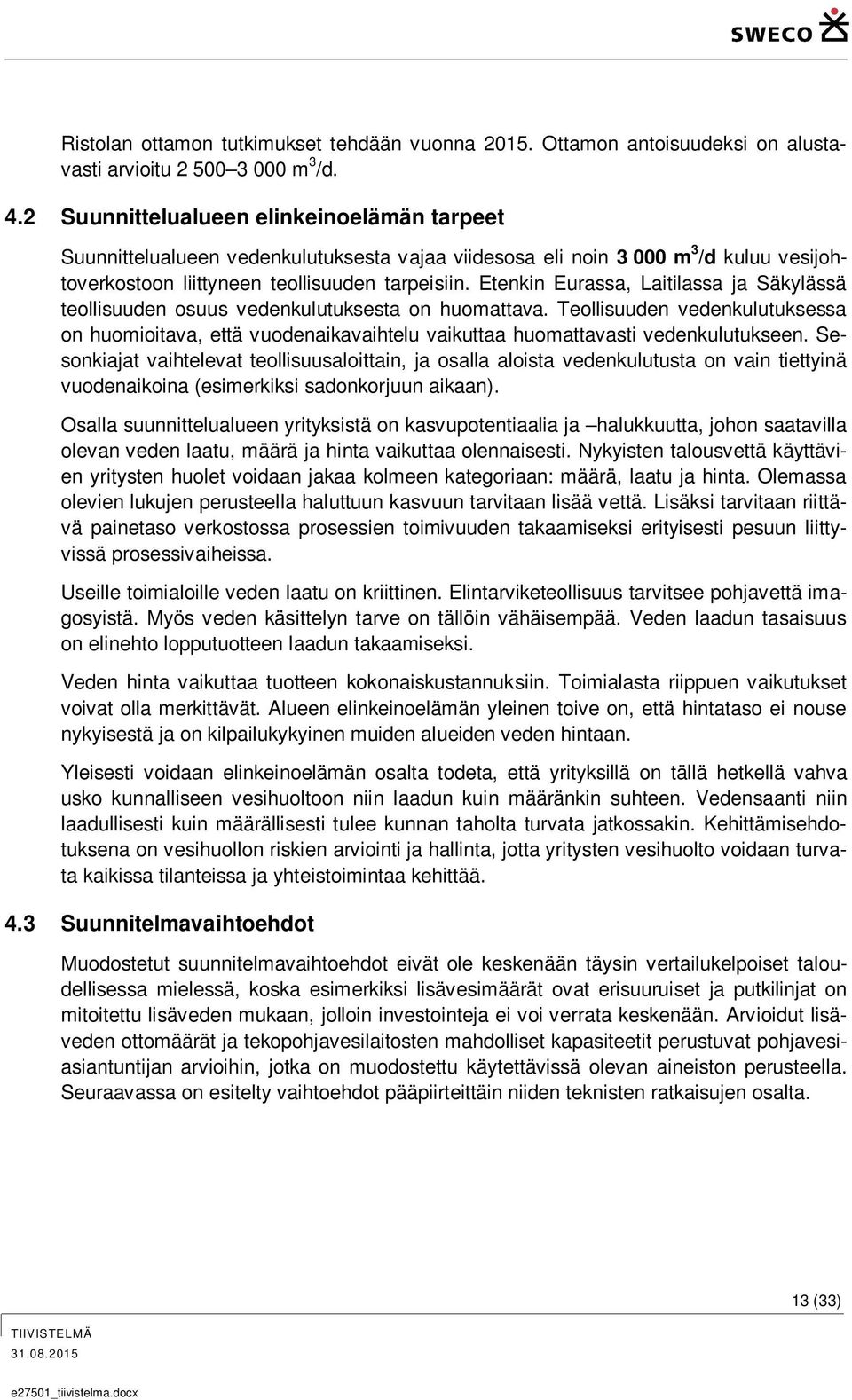 Etenkin Eurassa, Laitilassa ja Säkylässä teollisuuden osuus vedenkulutuksesta on huomattava.