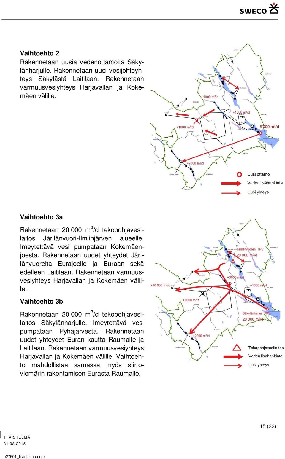 Rakennetaan uudet yhteydet Järilänvuorelta Eurajoelle ja Euraan sekä edelleen Laitilaan. Rakennetaan varmuusvesiyhteys Harjavallan ja Kokemäen välille.