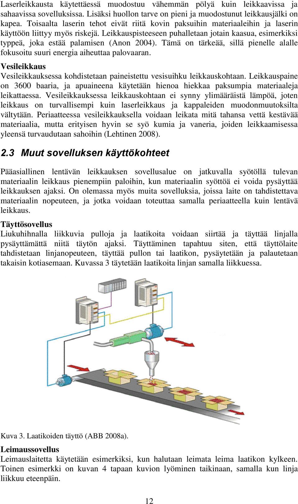 Tämä on ärkeää, illä pienelle alalle fokuoiu uuri energia aiheuaa palovaaran. Veileikkau Veileikkaukea kohdieaan paineieu veiuihku leikkaukohaan.