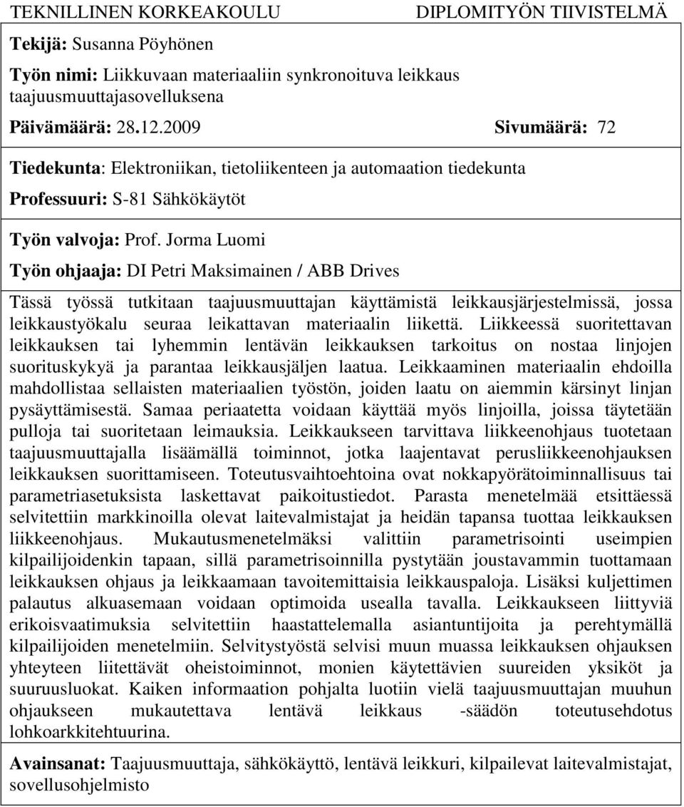 Jorma uomi Työn ohjaaja: DI Peri Makimainen / ABB Drive Tää yöä ukiaan aajuumuuajan käyämiä leikkaujärjeelmiä, joa leikkauyökalu euraa leikaavan maeriaalin liikeä.